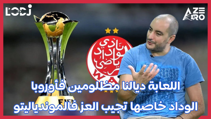 اللعابة ديالنا مظلومين فأوروبا والوداد خاصها تجيب العز فالموندياليتو، هشام بنسعيد العلوي ضيف آزيرو
