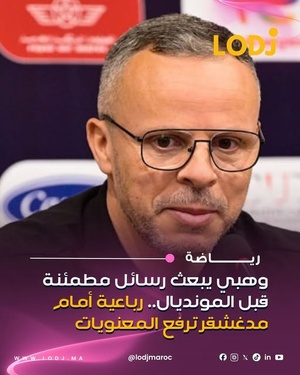 وجّه محمد وهبي، الناخب الوطني، رسائل إيجابية ومطمئنة بعد الفوز العريض للمنتخب المغربي على مدغشقر