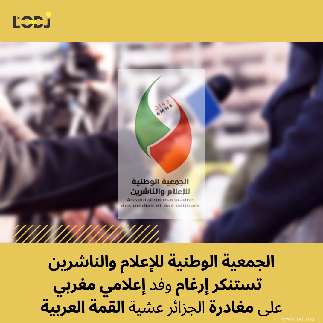 الجمعية الوطنية للإعلام والناشرين تستنكر إرغام وفد إعلامي مغربي على مغادرة الجزائر عشية القمة العربية