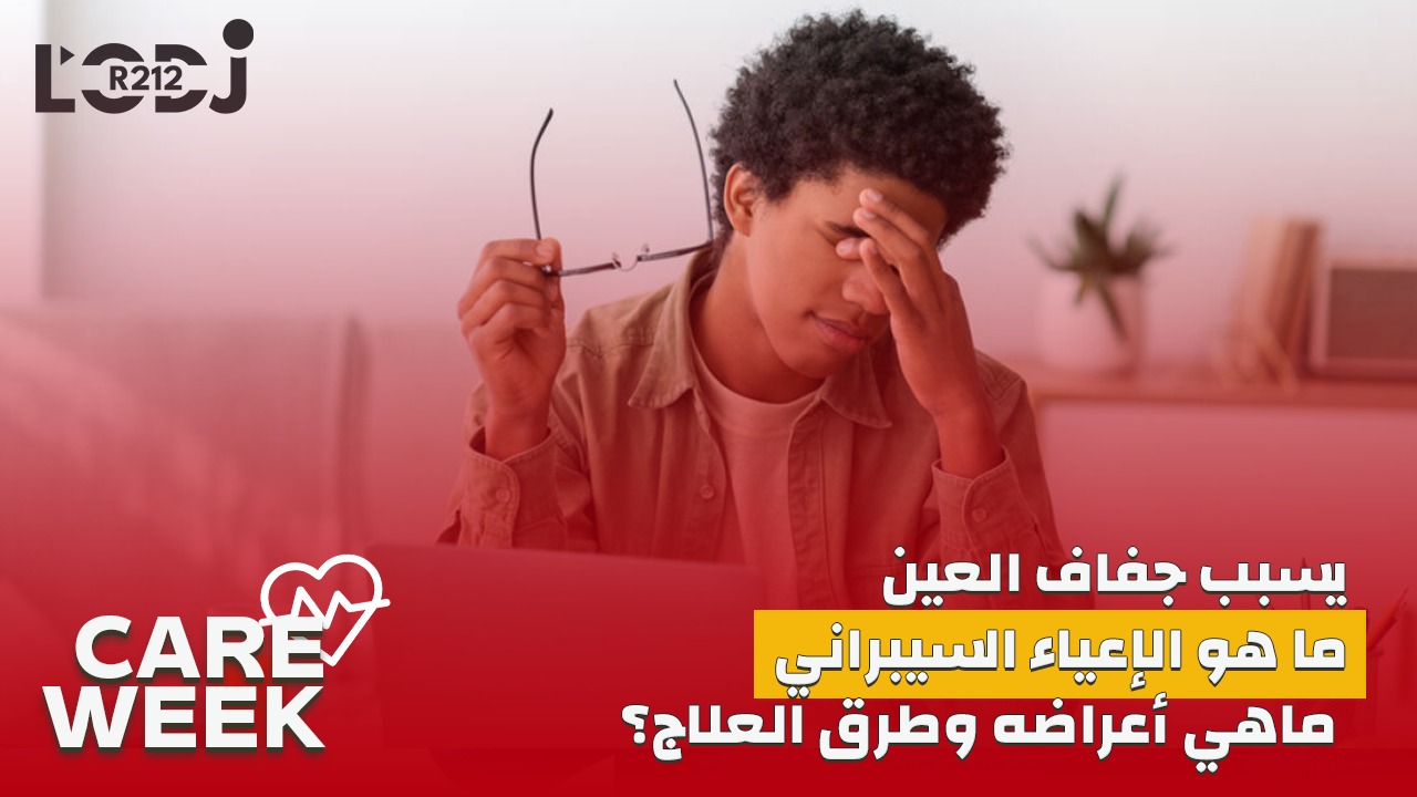 Care Week : يسبب جفاف العين، ما هو الإعياء السبيراني ، ماهي أعراضه وطرق العلاج؟