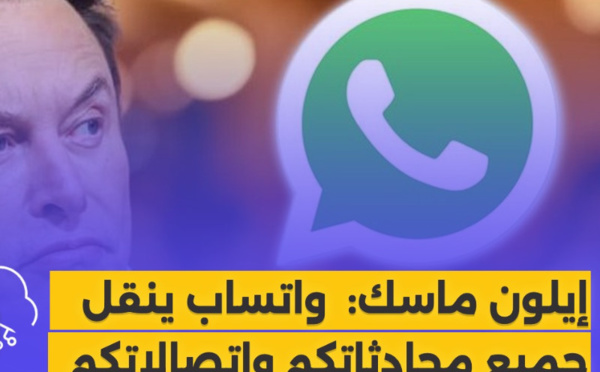 إيلون ماسك: واتساب ينقل جميع محادثاتكم واتصالاتكم
