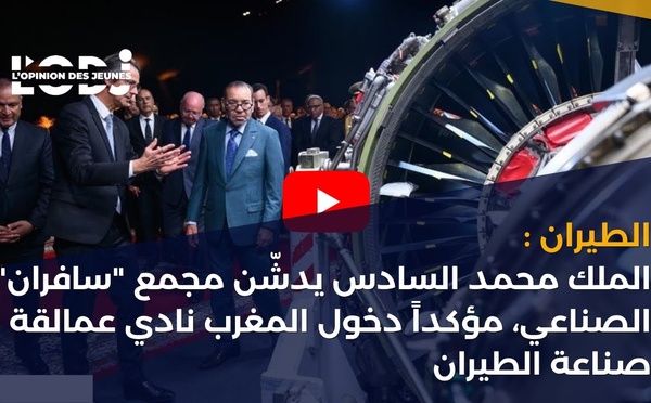 الطيران :الملك محمد السادس يدشّن مجمع "سافران" الصناعي، مؤكداً دخول المغرب نادي عمالقة صناعة الطيران
