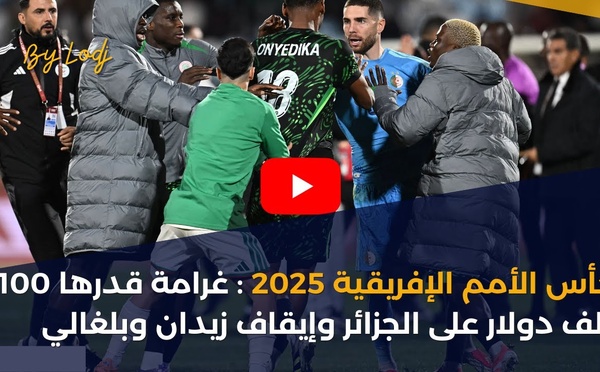 كأس الأمم الإفريقية 2025 : غرامة قدرها 100 ألف دولار على الجزائر وإيقاف زيدان وبلغالي