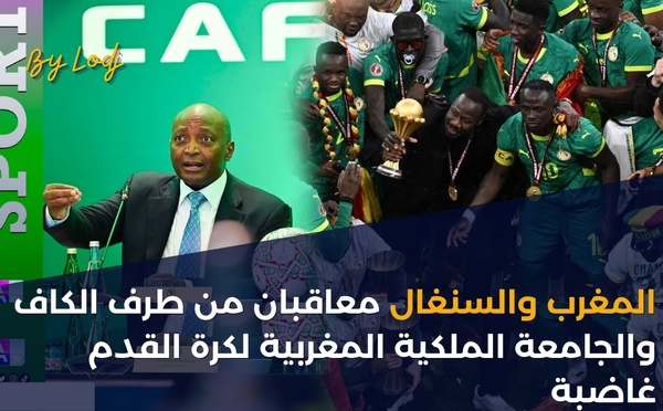 المغرب والسنغال معاقبان من طرف الكاف والجامعة الملكية المغربية لكرة القدم غاضبة