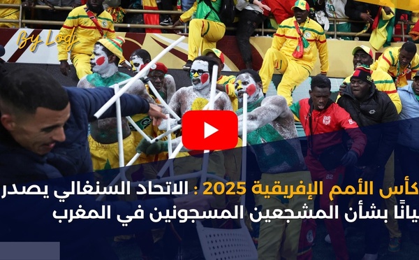كأس الأمم الإفريقية 2025: الاتحاد السنغالي يصدر بيانًا بشأن المشجعين المسجونين في المغرب