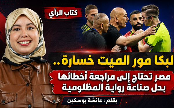 البكا مور الميت خسارة.. مصر تحتاج إلى مراجعة أخطائها بدل صناعة رواية المظلومية